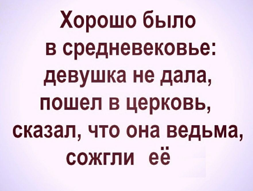 Давай докажу. Хорошо было в средневековье пошел в Церковь сказал что она ведьма. Анекдот про девушку и Церковь.